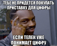 тебе не придется покупать приставку для цифры если телек уже понимает цифру