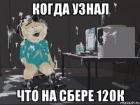 когда узнал что на сбере 120к