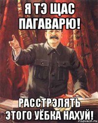 я тэ щас пагаварю! расстрэлять этого уёбка нахуй!