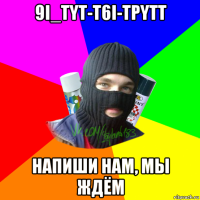 9i_tyt-t6i-tpytt напиши нам, мы ждём