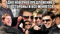 одно неверное предложение с его стороны и всё меняется 