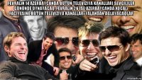 fevralın 14 azerbaycanda bütün televiziya kanallari sevgililer gününde oynayacaq, fevralın 26 ise azerbaycanda xocalı faciyesine bütün televiziya kanalları yalandan aglayacaqlar 