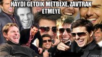 haydi getdik metbexe, zavtrak etmeye 