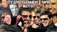 что для тебя важно в парне motyu? 