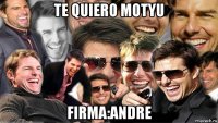 te quiero motyu firma:andre