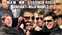 mıx məmməd sözünün rusca variantı-мых мамед 