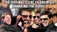 tibb dersinde telebe yoldaşım qız damarıma iyne vurdu 