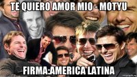 te quiero amor mio - motyu firma:america latina