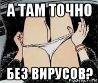 а там точно без вирусов?