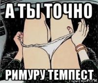 а ты точно римуру темпест