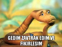  gedim zavtrak edim ve fikirleşim