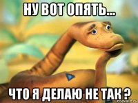 ну вот опять... что я делаю не так ?