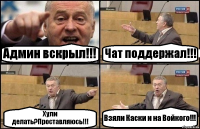 Админ вскрыл!!! Чат поддержал!!! Хули делать?Проставляюсь!!! Взяли Каски и на Войкого!!!