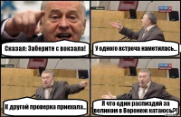 Сказал: Заберите с вокзала! У одного встреча наметилась... К другой проверка приехала... Я что один распиздяй за великом в Воронеж катаюсь?!