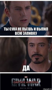 Ты сука не пьешь и выпил всю запивку Да