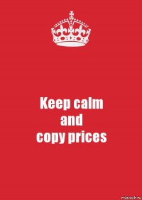 Keep calm
and
copy prices