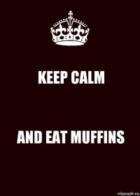 KEEP CALM AND EAT MUFFINS