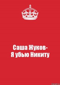 Саша Жуков-
Я убью Никиту