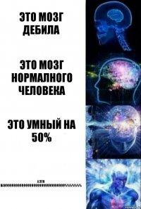 ЭТО МОЗГ ДЕБИЛА ЭТО МОЗГ НОРМАЛНОГО ЧЕЛОВЕКА ЭТО УМНЫЙ НА 50% А ЭТО НА9999999999999999999999999999999%%%%%%%