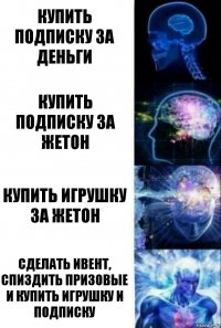 купить подписку за деньги купить подписку за жетон купить игрушку за жетон сделать ивент, спиздить призовые и купить игрушку и подписку