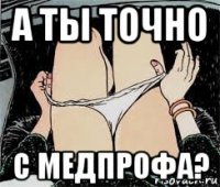 а ты точно с медпрофа?