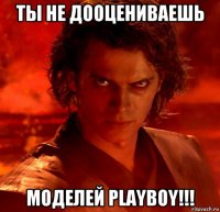 ты не дооцениваешь моделей playboy!!!