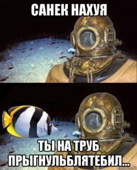 санек нахуя ты на труб прыгнульблятебил...