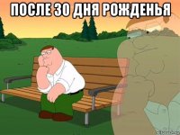 после 30 дня рожденья 