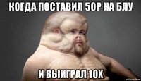 когда поставил 50р на блу и выиграл 10x