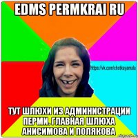edms permkrai ru тут шлюхи из администрации перми. главная шлюха анисимова и полякова