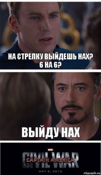 На стрелку выйдешь нах?
6 на 6? выЙду НАХ