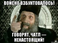 войско взбунтовалось! говорят, чатл — ненастоящий!