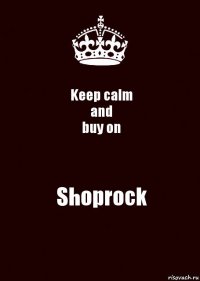 Keep calm
and
buy on Shoprock