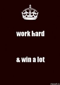 work hard & win a lot