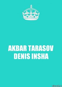 AKBAR TARASOV DENIS INSHA