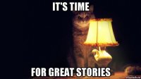 it's time for great stories