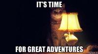 it's time for great adventures