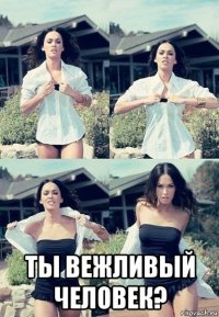  ты вежливый человек?