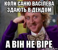 коли саню васілева здають в дендом а він не віре