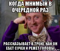 когда мнимый в очередной раз рассказывает в треке, как он ебет сучек и режет головы