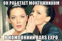 он работает монтажником в компониии bars expo