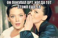 он покупал dpt, когда тот стоил ещё 5$ 