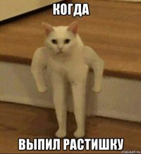 когда выпил растишку