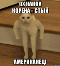 ох какой корена́стый американец!