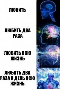 Любить Любить два раза Любить всю жизнь Любить два раза в день всю жизнь