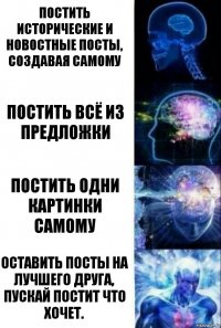 Постить исторические и новостные посты, создавая самому Постить всё из предложки Постить одни картинки самому Оставить посты на лучшего друга, пускай постит что хочет.