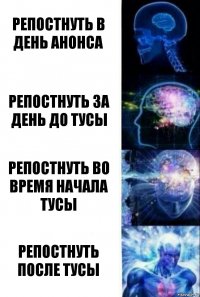 Репостнуть в день анонса Репостнуть за день до тусы Репостнуть во время начала тусы Репостнуть после тусы