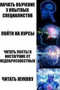 Начать обучение у опытных специалистов Пойти на курсы Читать посты в инстаграме от недобросовестных Читать Жукову