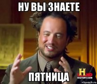 ну вы знаете пятница