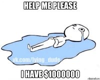 help me please i have $1000000